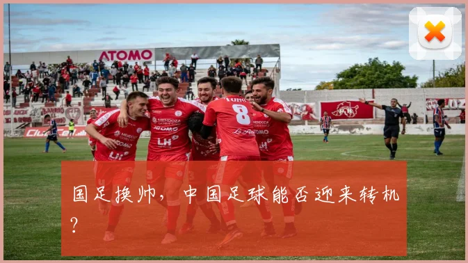 国足换帅，中国足球能否迎来转机？