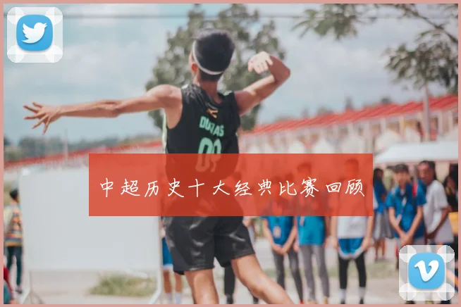 中超历史十大经典比赛回顾