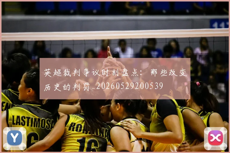 英超裁判争议时刻盘点：那些改变历史的判罚_20260529200539