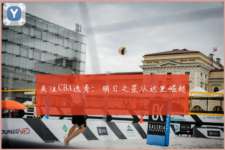 关注CBA选秀：明日之星从这里崛起